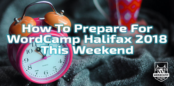 How To Prepare For WordCamp Halifax 2018 This Weekend